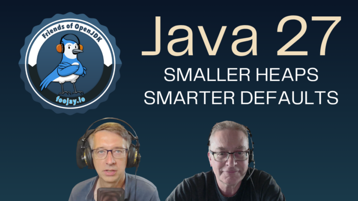Foojay Podcast #101: Java 27 in Practice: Smaller Heaps, Smarter Defaults, and Valhalla on the Horizon